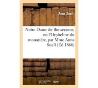 Notre Dame de Bonsecours, ou l'Orpheline du monastère - Anna Snell - Hachette Bnf - broché - Livre