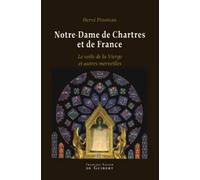 Notre-Dame de Chartres et de France: Le voile de la Vierge et autres merveilles