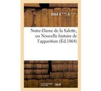 Notre-Dame de la Salette, ou Nouvelle histoire de l'apparition : avec ses conséquences pratiques Abbé V. (Auteur)