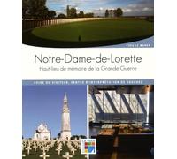 Notre-Dame-de-Lorette - Haut lieu de mémoire de la Grande Guerre: Guide du visiteur, centre d'interprétation de Souchez
