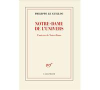 Notre-Dame de l'univers L'univers de Notre-Dame - Philippe Le Guillou - Gallimard - broché - Roman