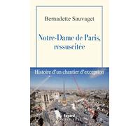 Notre-Dame de Paris, ressuscitée: Histoire d'un chantier d'exception