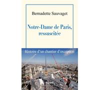 Notre-Dame de Paris, ressuscitée Histoire d'un chantier d'exception - Bernadette Sauvaget - Fayard - broché - Essai