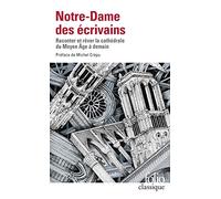 Notre-Dame des écrivains – Raconter et rêver la cathédrale du Moyen Âge à demain – Gallimard