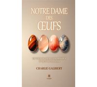 Notre Dame des oeufs Un tour du jour en 80 mondes et quatre saisons - Charlie Galibert - Le Lys Bleu - broché - Essai