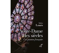Notre-dame des siecles - une passion francaise Mathieu Lours (Auteur)