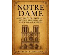 Notre Dame: Ocho siglos de historia, fuego y resurrección de un icono universal