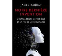 Notre dernière invention: L'intelligence artificielle et la fin de l'ère humaine