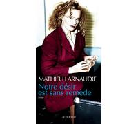 Notre désir est sans remède - Mathieu Larnaudie - Actes sud - broché - Roman