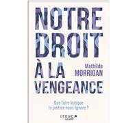 Notre Droit À La Vengeance - Que Faire Lorsque La Justice Nous Ignore ?