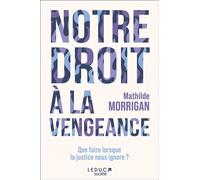 Notre droit à la vengeance Que faire lorsque la justice nous ignore ? - Mathilde Morrigan - Leduc Societe - broché - Essai
