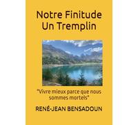 Notre Finitude : Un Tremplin: "Vivre mieux parce que nous sommes mortels"
