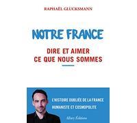 Notre France. Dire et aimer ce que nous sommes