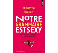 Notre grammaire est sexy: Déclaration d'amour à la langue française