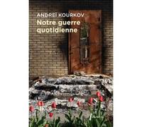 Notre guerre quotidienne Andreï Kourkov (Auteur)