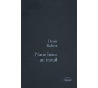 Notre héros au travail - Denis Robert - Fayard - broché - Livre