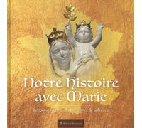 Notre Histoire Avec Marie - Retrouver Les Racines Chrétiennes De La France