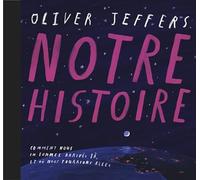 Notre histoire Oliver Jeffers (Auteur), Rosalind Elland-Goldsmith (Traduction)