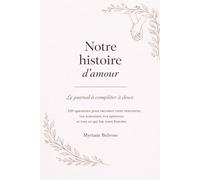 Notre histoire d'amour: Le journal à compléter à deux - 120 questions pour raconter votre rencontre, vos souvenirs, vos épreuves et tout ce qui fait votre histoire
