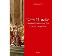 Notre Histoire: Les cent dates qui ont fait la nation européenne