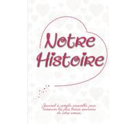 Notre Histoire: Livre À Compléter En Couple, Pour Conserver Toute Votre Histoire D'amour| Un Cadeau Unique, Original Et Personnel Pour Des Moments De Complicité Entre Amoureux.