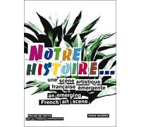 Notre histoire Une scène artistique français émergente - Collectif - Paris-Musees - broché - Beau livre