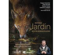 Notre jardin extraordinaire T02: Safaris insoupçonnés près et loin de chez vous