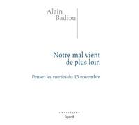 Notre mal vient de plus loin Penser les tueries du 13 novembre - Alain Badiou - Fayard - broché - Essai
