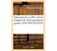Notre Part Du Sacrifice. Saint-Gr Goire De Tours Pendant La Guerre, 1914-1919