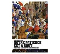 Notre patience est à bout: 1792-1793, les écrits des Enragé(e)s