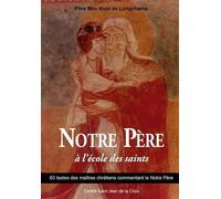 Notre Père À L'école Des Saints - 60 Textes Des Maîtres Chrétiens Commentant Le Notre Père
