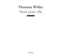 Notre petite ville - Thornton Wilder - Arche - broché - Théâtre