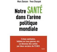 Notre santé dans l'arène politique mondiale Yves Charpak (Auteur), Marc Danzon (Auteur)