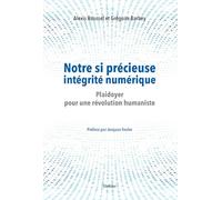 Notre si precieuse integrite numerique - plaidoyer pour une revolution humaniste