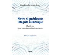 Notre si precieuse integrite numerique - plaidoyer pour une revolution humaniste
