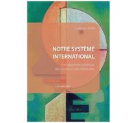 Notre Système International - Une Approche Politique Des Relations Internationales