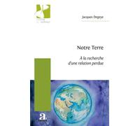Notre Terre À la recherche d’une relation perdue - Jacques Degeye - Academia Eds - broché - Essai