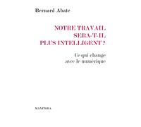 Notre travail sera-t-il plus intelligent ?: Ce qui change avec le numérique