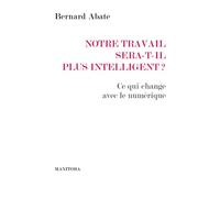 Notre travail sera-t-il plus intelligent ? Ce qui change avec le numérique - Bernard Abate - Manitoba - broché - Etude