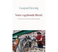 Notre vagabonde liberté: À cheval sur les traces de Montaigne