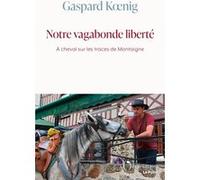 Notre Vagabonde Liberté - A Cheval Sur Les Traces De Montaigne