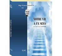 NOTRE VIE A UN SENS. IL FAUT LE CHOISIR
