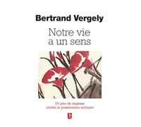 Notre vie a un sens - Un peu de sagesse contre le pessimisme ambiant