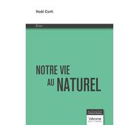 Notre vie au naturel Essai - Noël Corti - Verone Eds - broché - Essai