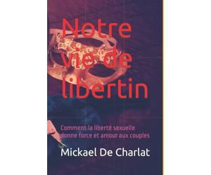 Notre vie de libertin: Comment la liberté sexuelle donne force et amour aux couples