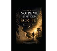 NOTRE VIE ÉTAIT DÉJÀ ÉCRITE ?: Entre destin et liberté