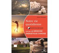 Notre vie quotidienne vue par la médecine énergétique chinoise et les cinq éléments 101 questions-réponses