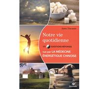 Notre vie quotidienne vue par la médecine énergétique chinoise et les cinq éléments 101 questions-réponses
