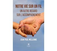 Notre vie sur un fil Un autre regard sur l'accompagnement - Jean Paul Mellenne - Le Lys Bleu - broché - Témoignage