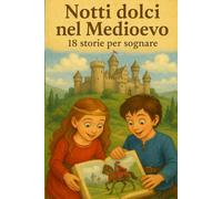NOTTI DOLCI NEL MEDIOEVO : 18 STORIE PER SOGNARE